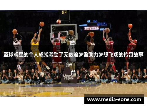 篮球明星的个人成就激励了无数追梦者助力梦想飞翔的传奇故事