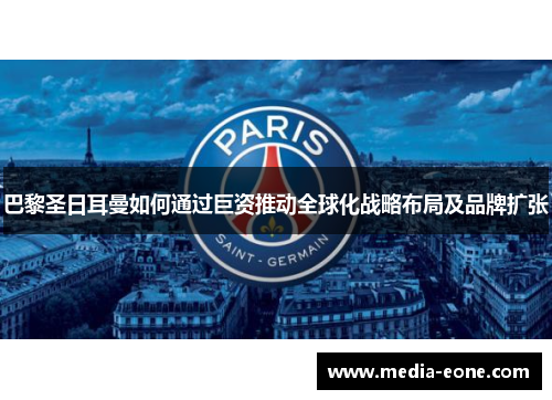 巴黎圣日耳曼如何通过巨资推动全球化战略布局及品牌扩张