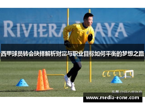 西甲球员转会抉择解析财富与职业目标如何平衡的梦想之路
