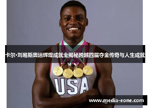 卡尔·刘易斯奥运辉煌成就全揭秘跨越四届夺金传奇与人生成就