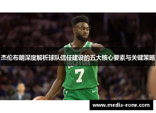 杰伦布朗深度解析球队信任建设的五大核心要素与关键策略