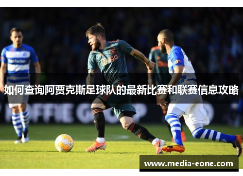 如何查询阿贾克斯足球队的最新比赛和联赛信息攻略